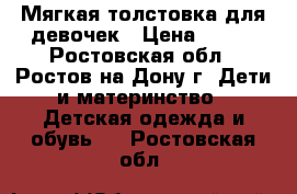 Мягкая толстовка для девочек › Цена ­ 650 - Ростовская обл., Ростов-на-Дону г. Дети и материнство » Детская одежда и обувь   . Ростовская обл.